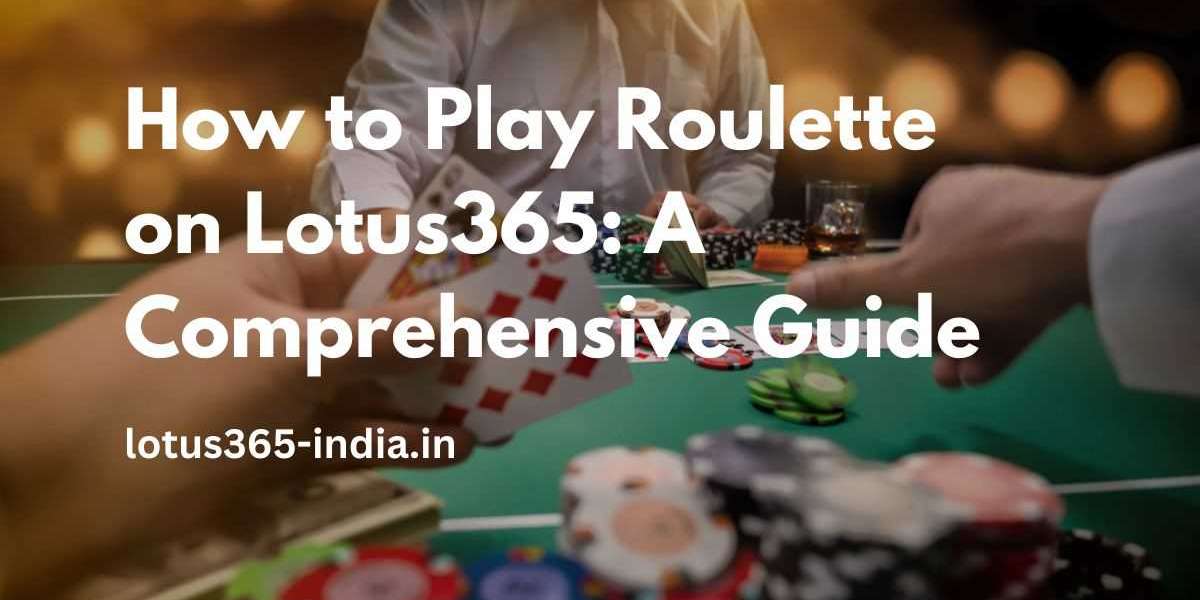 How to Play Roulette on Lotus365: A Comprehensive Guide