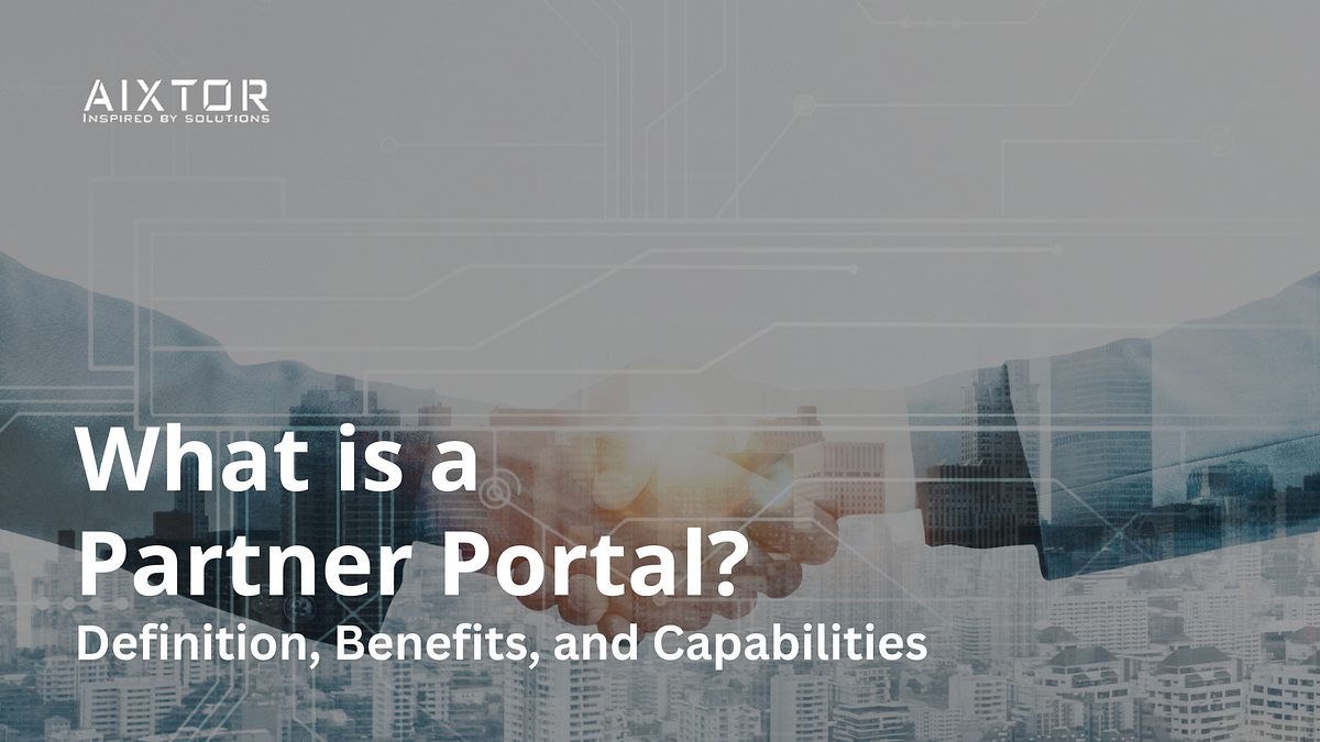Partner Portal: Definition, Benefits, and Capabilities | by AIXTOR Technologies | Jun, 2024 | Medium