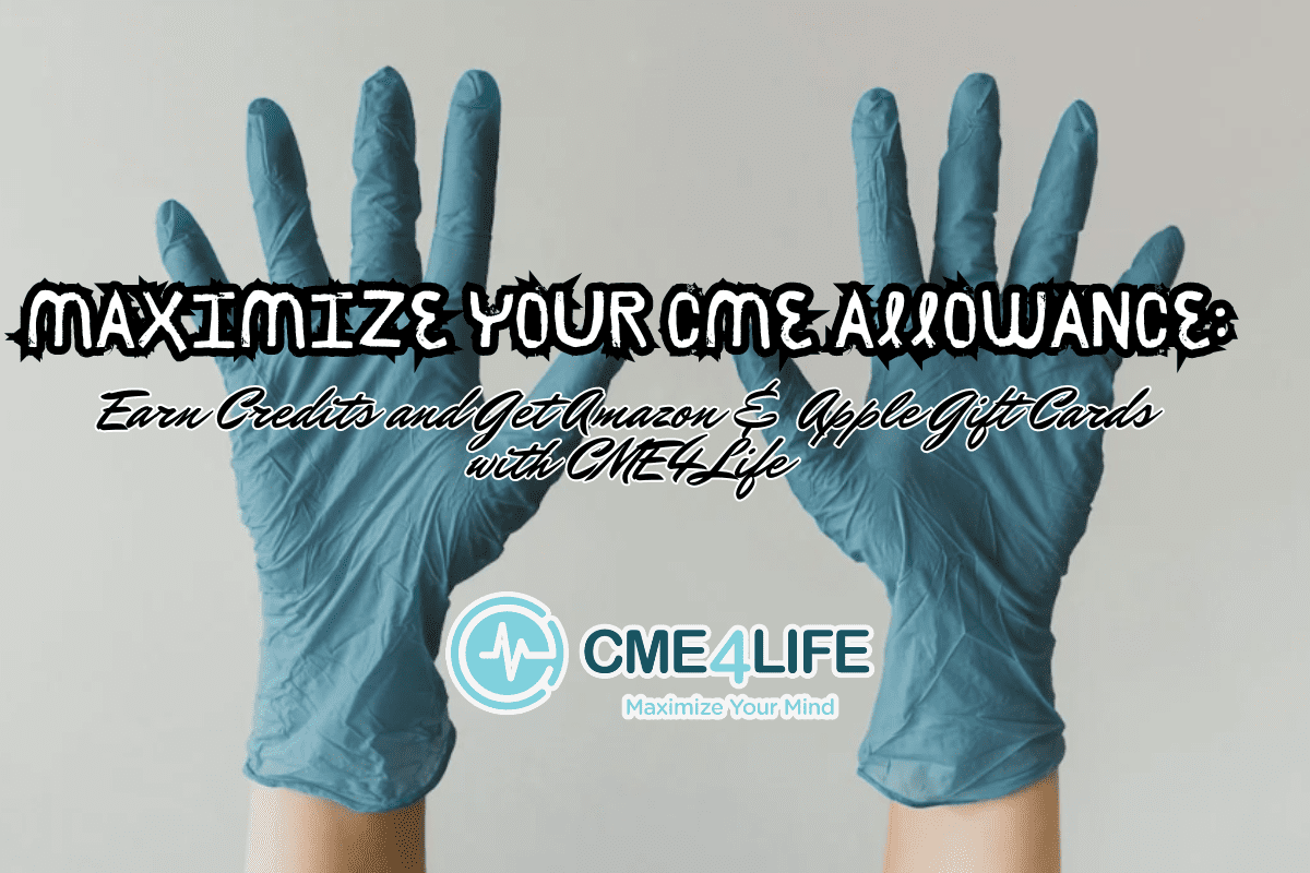 Maximize Your CME Allowance: Earn Credits and Get Amazon & Apple Gift Cards with CME4Life